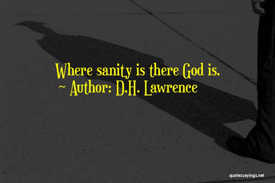 D.H. Lawrence Quotes: Where Sanity Is There God Is.