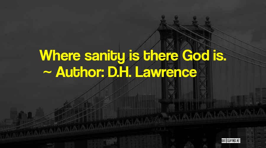 D.H. Lawrence Quotes: Where Sanity Is There God Is.