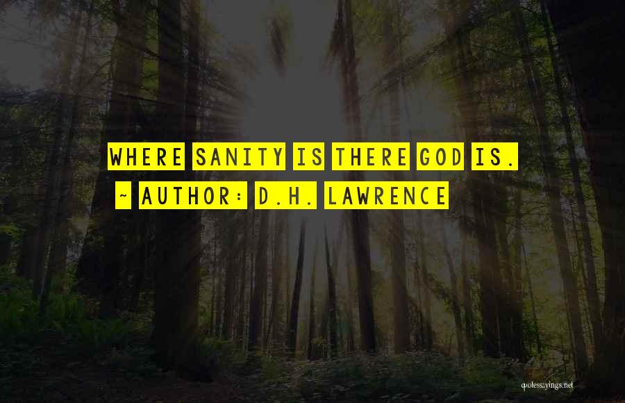 D.H. Lawrence Quotes: Where Sanity Is There God Is.