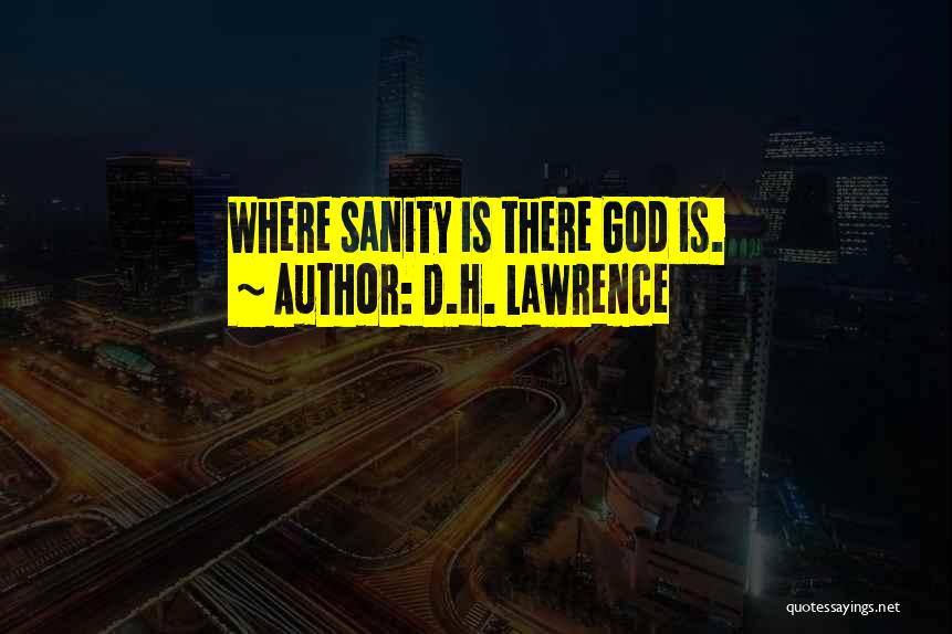 D.H. Lawrence Quotes: Where Sanity Is There God Is.