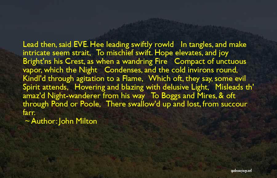 John Milton Quotes: Lead Then, Said Eve. Hee Leading Swiftly Rowld In Tangles, And Make Intricate Seem Strait, To Mischief Swift. Hope Elevates,