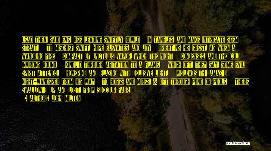 John Milton Quotes: Lead Then, Said Eve. Hee Leading Swiftly Rowld In Tangles, And Make Intricate Seem Strait, To Mischief Swift. Hope Elevates,