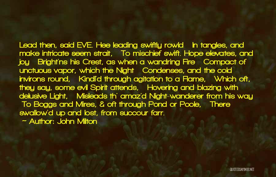 John Milton Quotes: Lead Then, Said Eve. Hee Leading Swiftly Rowld In Tangles, And Make Intricate Seem Strait, To Mischief Swift. Hope Elevates,