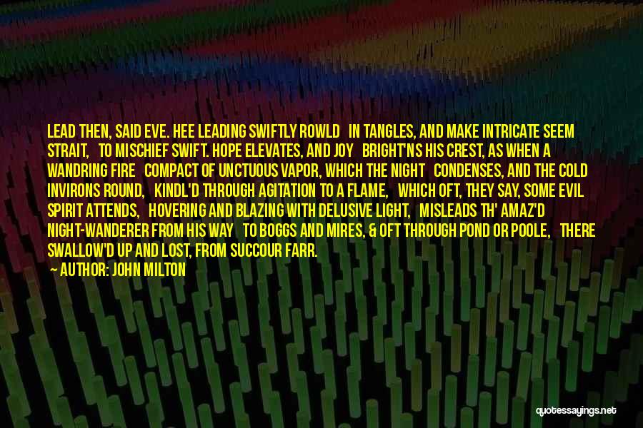 John Milton Quotes: Lead Then, Said Eve. Hee Leading Swiftly Rowld In Tangles, And Make Intricate Seem Strait, To Mischief Swift. Hope Elevates,