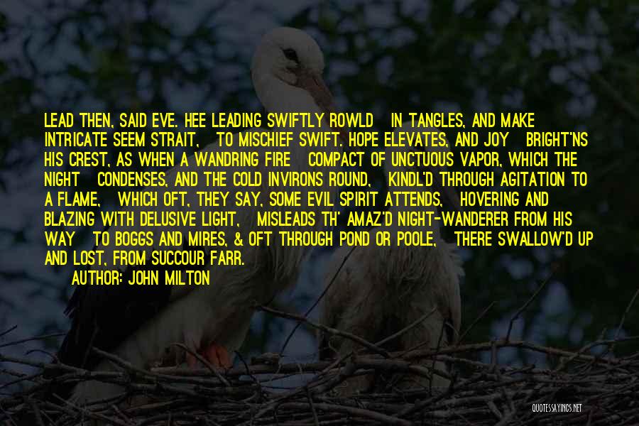 John Milton Quotes: Lead Then, Said Eve. Hee Leading Swiftly Rowld In Tangles, And Make Intricate Seem Strait, To Mischief Swift. Hope Elevates,