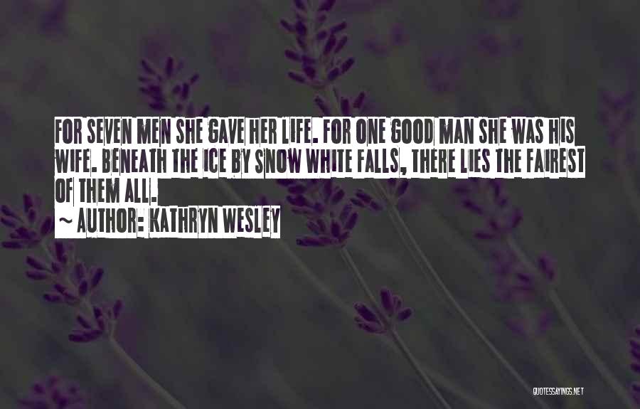 Kathryn Wesley Quotes: For Seven Men She Gave Her Life. For One Good Man She Was His Wife. Beneath The Ice By Snow