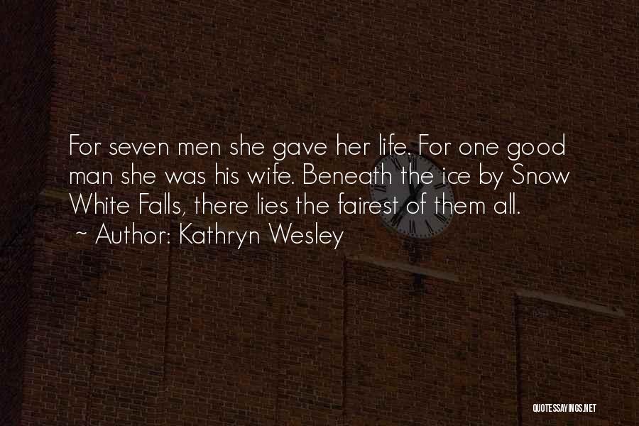 Kathryn Wesley Quotes: For Seven Men She Gave Her Life. For One Good Man She Was His Wife. Beneath The Ice By Snow