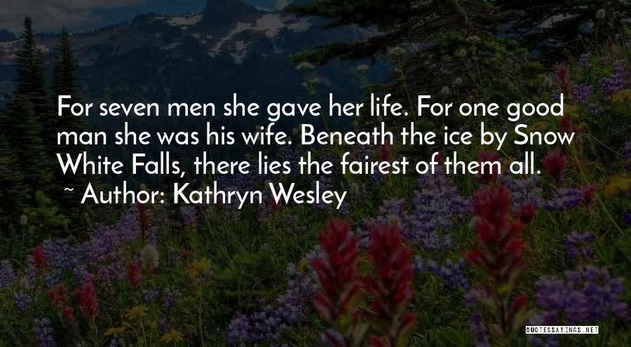 Kathryn Wesley Quotes: For Seven Men She Gave Her Life. For One Good Man She Was His Wife. Beneath The Ice By Snow