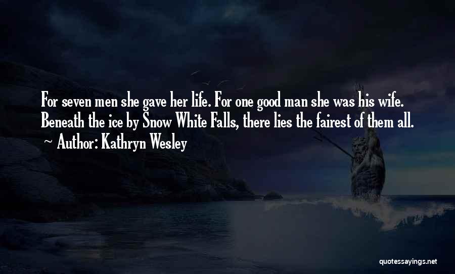 Kathryn Wesley Quotes: For Seven Men She Gave Her Life. For One Good Man She Was His Wife. Beneath The Ice By Snow