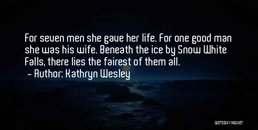 Kathryn Wesley Quotes: For Seven Men She Gave Her Life. For One Good Man She Was His Wife. Beneath The Ice By Snow