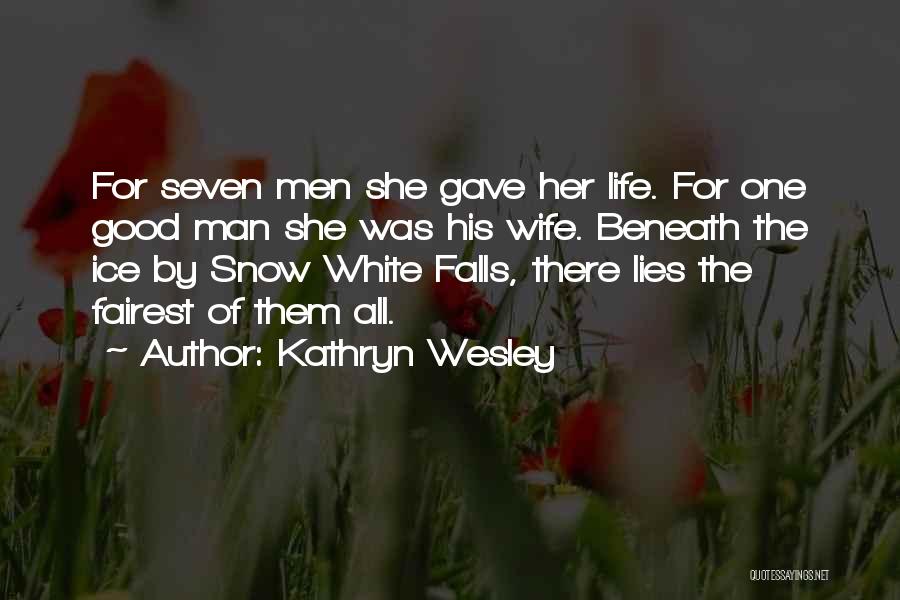 Kathryn Wesley Quotes: For Seven Men She Gave Her Life. For One Good Man She Was His Wife. Beneath The Ice By Snow