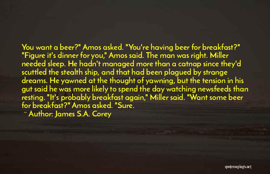 James S.A. Corey Quotes: You Want A Beer? Amos Asked. You're Having Beer For Breakfast? Figure It's Dinner For You, Amos Said. The Man