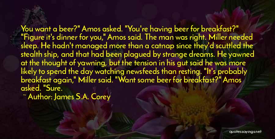 James S.A. Corey Quotes: You Want A Beer? Amos Asked. You're Having Beer For Breakfast? Figure It's Dinner For You, Amos Said. The Man