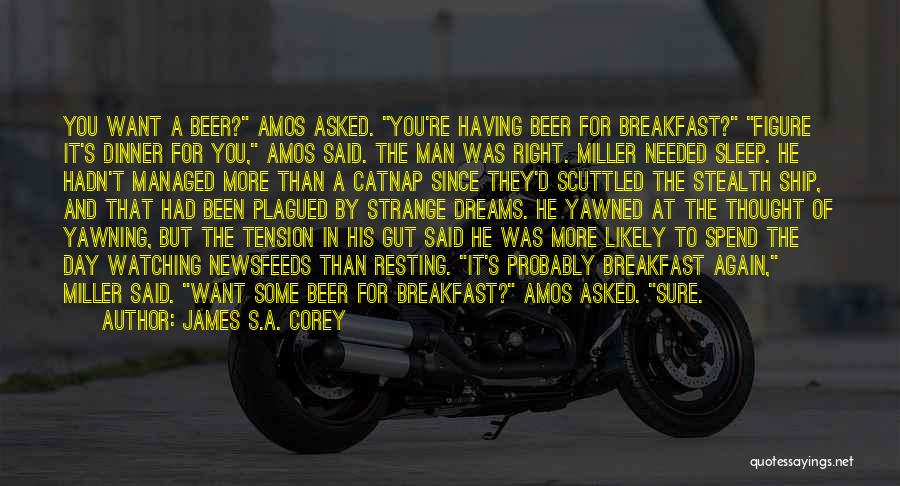 James S.A. Corey Quotes: You Want A Beer? Amos Asked. You're Having Beer For Breakfast? Figure It's Dinner For You, Amos Said. The Man