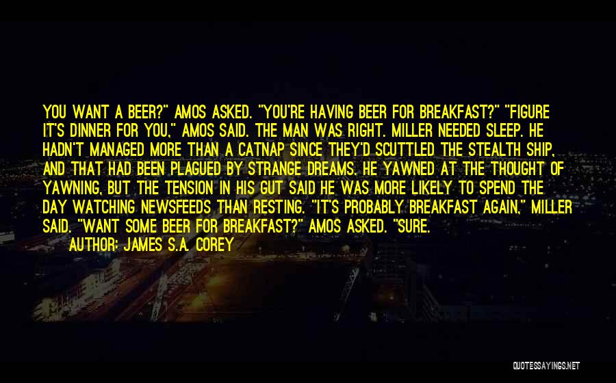 James S.A. Corey Quotes: You Want A Beer? Amos Asked. You're Having Beer For Breakfast? Figure It's Dinner For You, Amos Said. The Man