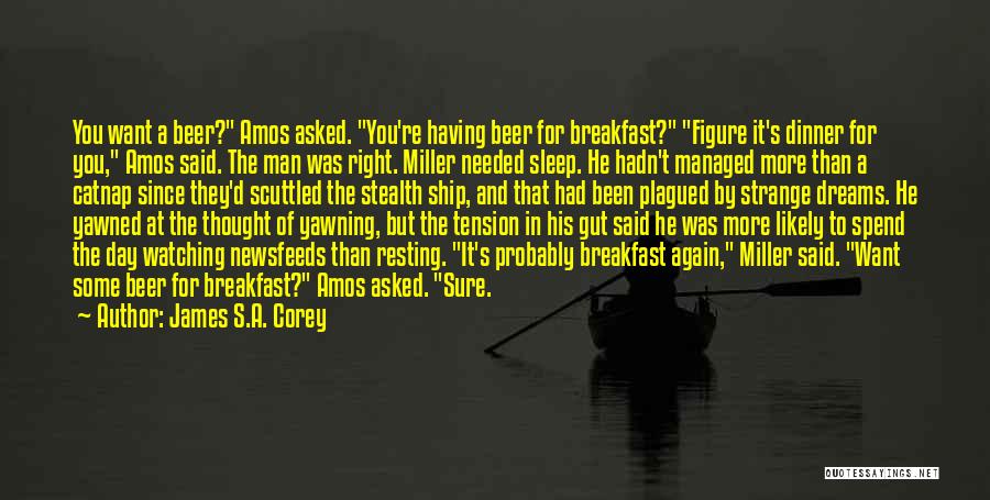 James S.A. Corey Quotes: You Want A Beer? Amos Asked. You're Having Beer For Breakfast? Figure It's Dinner For You, Amos Said. The Man