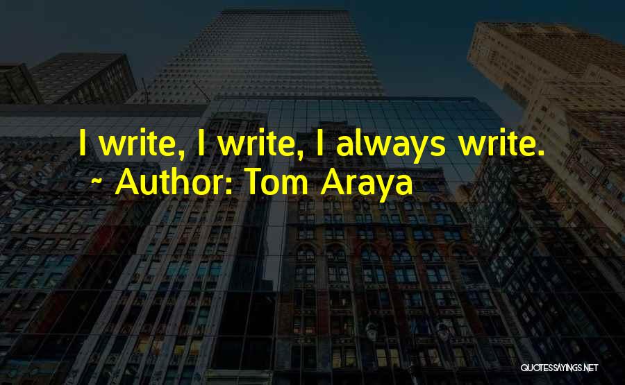 Tom Araya Quotes: I Write, I Write, I Always Write.