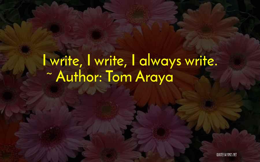 Tom Araya Quotes: I Write, I Write, I Always Write.