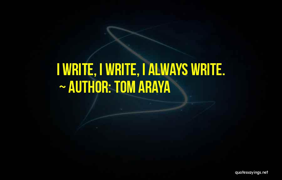 Tom Araya Quotes: I Write, I Write, I Always Write.