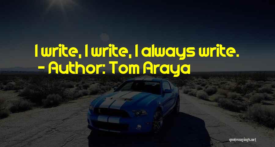 Tom Araya Quotes: I Write, I Write, I Always Write.