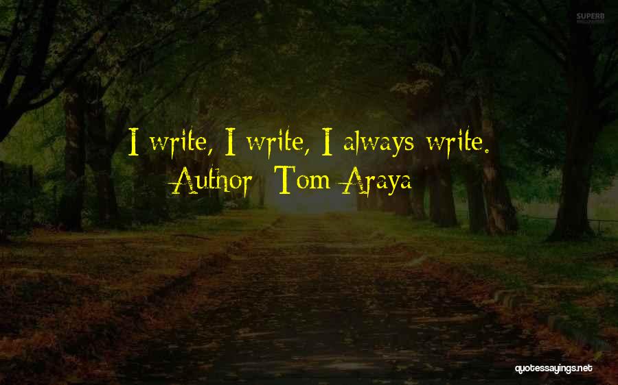 Tom Araya Quotes: I Write, I Write, I Always Write.