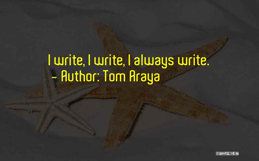 Tom Araya Quotes: I Write, I Write, I Always Write.