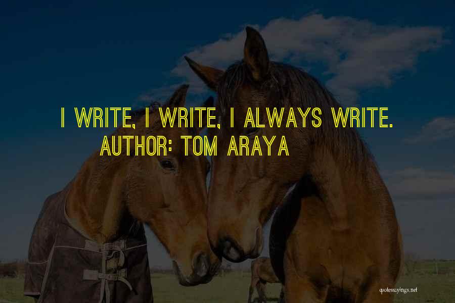 Tom Araya Quotes: I Write, I Write, I Always Write.