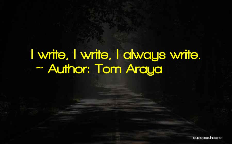 Tom Araya Quotes: I Write, I Write, I Always Write.