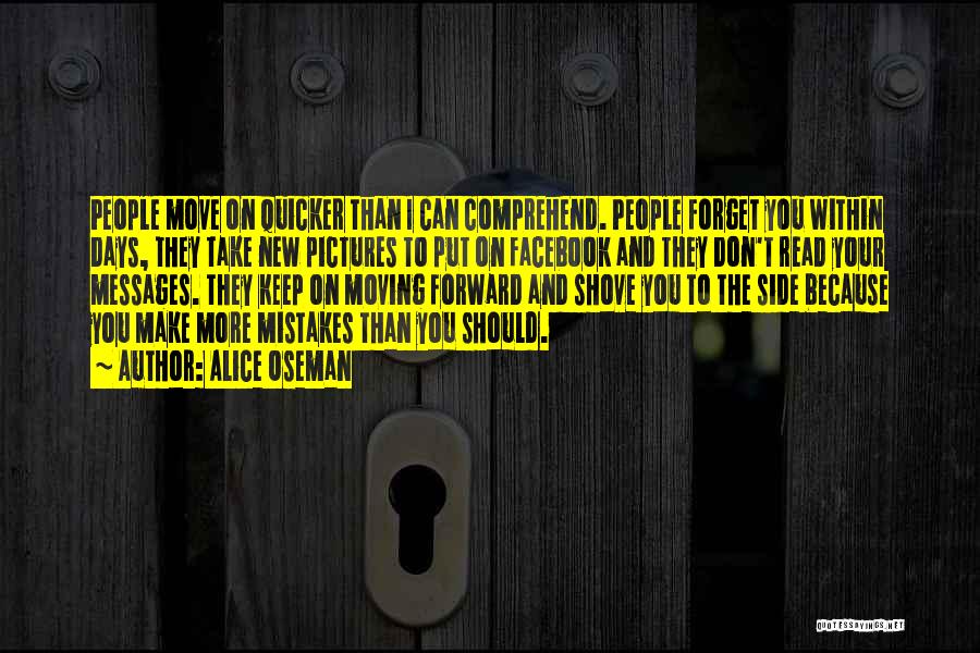 Alice Oseman Quotes: People Move On Quicker Than I Can Comprehend. People Forget You Within Days, They Take New Pictures To Put On