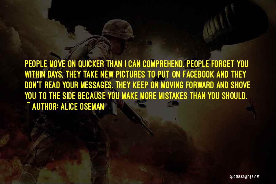 Alice Oseman Quotes: People Move On Quicker Than I Can Comprehend. People Forget You Within Days, They Take New Pictures To Put On