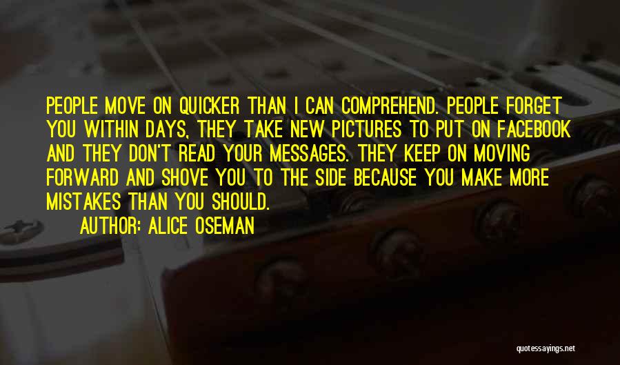 Alice Oseman Quotes: People Move On Quicker Than I Can Comprehend. People Forget You Within Days, They Take New Pictures To Put On