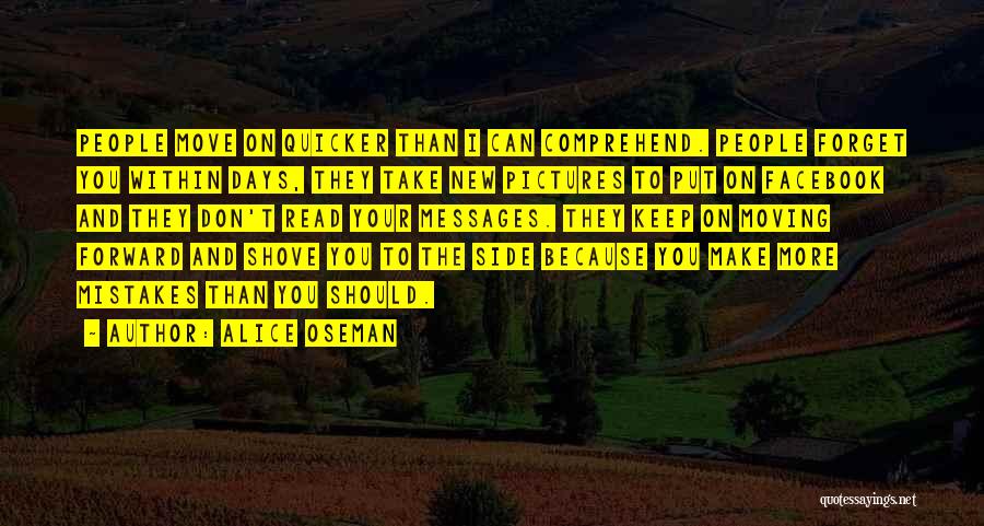 Alice Oseman Quotes: People Move On Quicker Than I Can Comprehend. People Forget You Within Days, They Take New Pictures To Put On