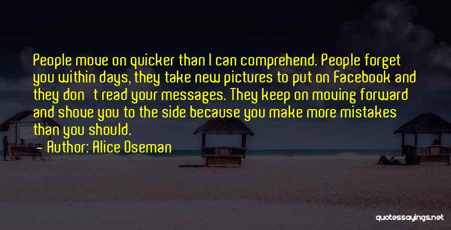 Alice Oseman Quotes: People Move On Quicker Than I Can Comprehend. People Forget You Within Days, They Take New Pictures To Put On