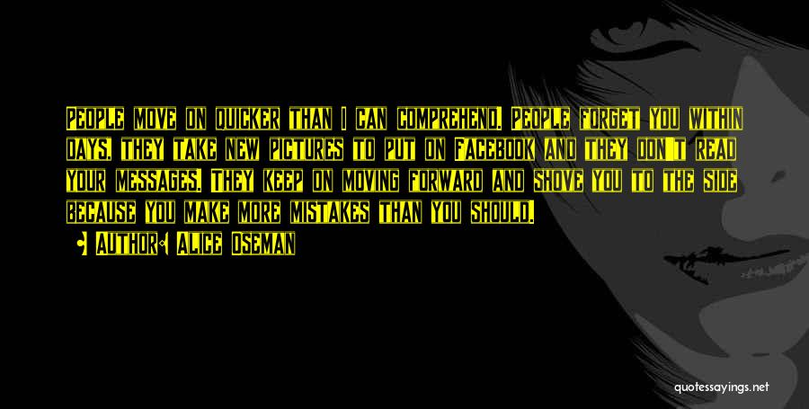 Alice Oseman Quotes: People Move On Quicker Than I Can Comprehend. People Forget You Within Days, They Take New Pictures To Put On