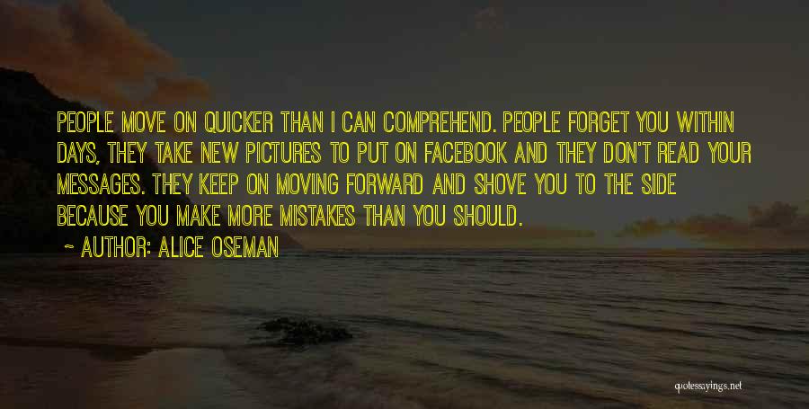 Alice Oseman Quotes: People Move On Quicker Than I Can Comprehend. People Forget You Within Days, They Take New Pictures To Put On