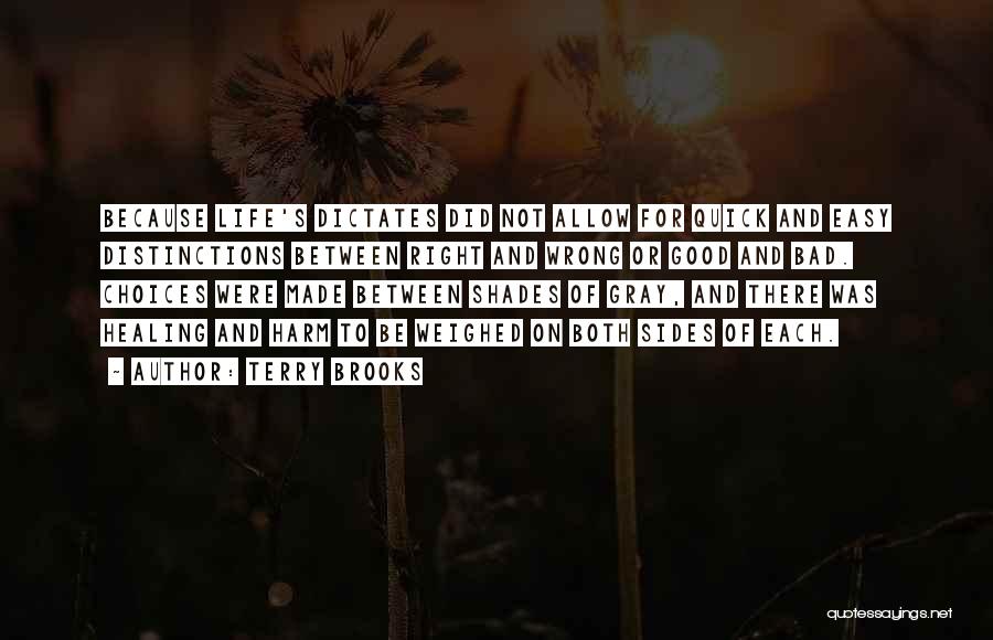 Terry Brooks Quotes: Because Life's Dictates Did Not Allow For Quick And Easy Distinctions Between Right And Wrong Or Good And Bad. Choices