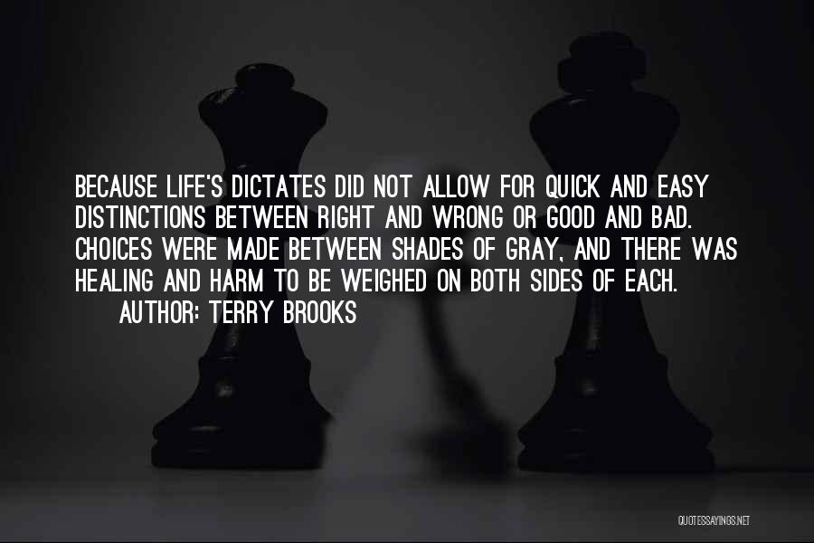 Terry Brooks Quotes: Because Life's Dictates Did Not Allow For Quick And Easy Distinctions Between Right And Wrong Or Good And Bad. Choices