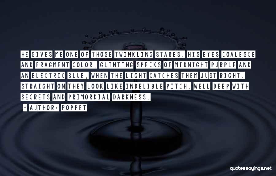 Poppet Quotes: He Gives Me One Of Those Twinkling Stares. His Eyes Coalesce And Fragment Color, Glinting Specks Of Midnight Purple And