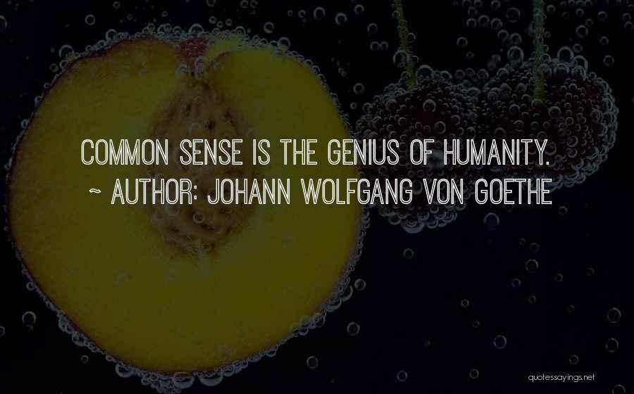 Johann Wolfgang Von Goethe Quotes: Common Sense Is The Genius Of Humanity.