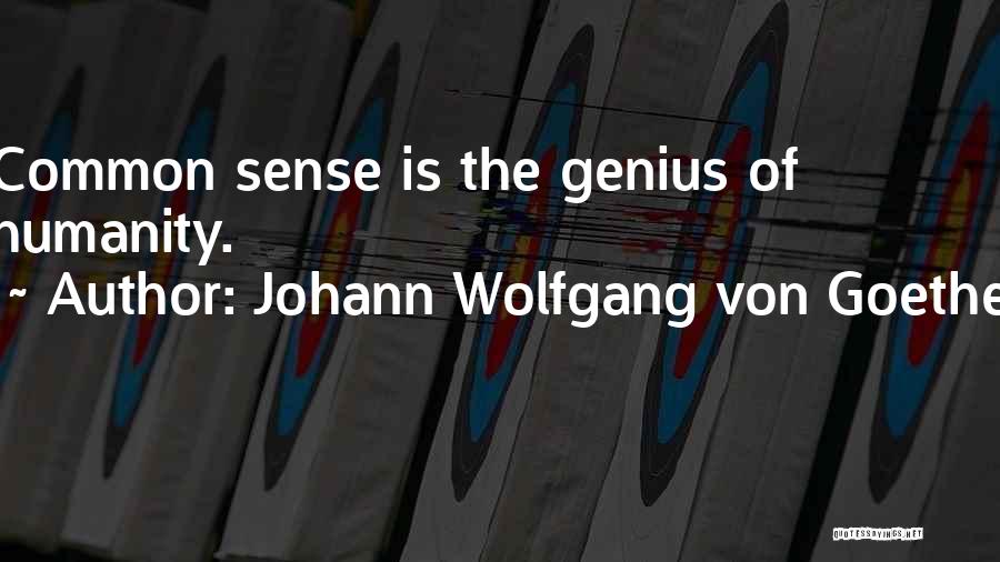 Johann Wolfgang Von Goethe Quotes: Common Sense Is The Genius Of Humanity.