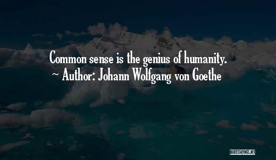 Johann Wolfgang Von Goethe Quotes: Common Sense Is The Genius Of Humanity.