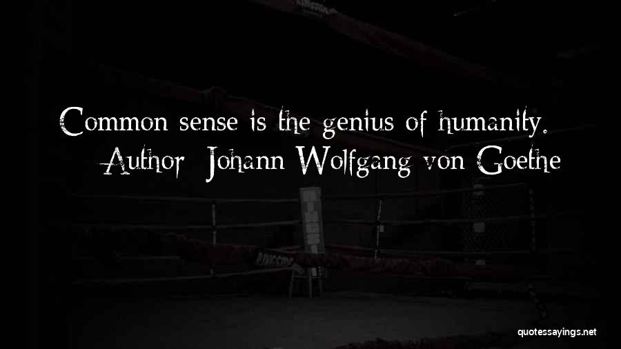 Johann Wolfgang Von Goethe Quotes: Common Sense Is The Genius Of Humanity.