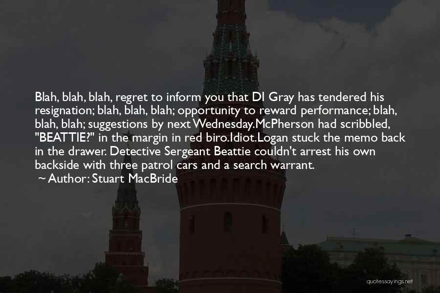 Stuart MacBride Quotes: Blah, Blah, Blah, Regret To Inform You That Di Gray Has Tendered His Resignation; Blah, Blah, Blah; Opportunity To Reward