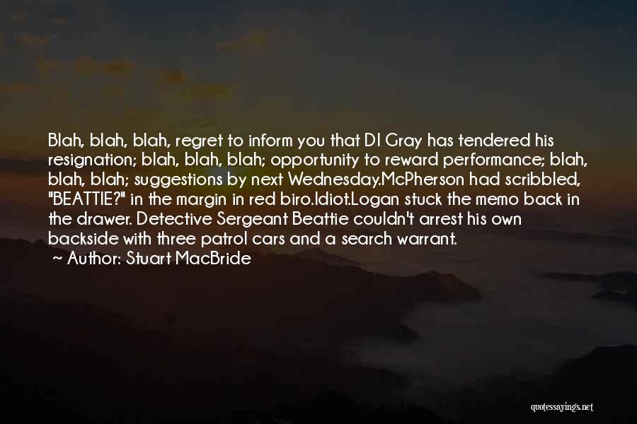 Stuart MacBride Quotes: Blah, Blah, Blah, Regret To Inform You That Di Gray Has Tendered His Resignation; Blah, Blah, Blah; Opportunity To Reward