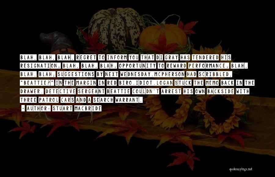 Stuart MacBride Quotes: Blah, Blah, Blah, Regret To Inform You That Di Gray Has Tendered His Resignation; Blah, Blah, Blah; Opportunity To Reward