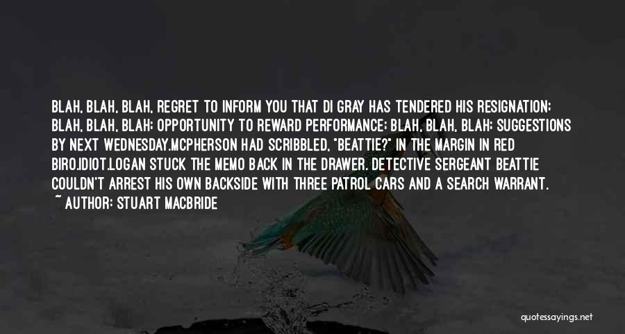 Stuart MacBride Quotes: Blah, Blah, Blah, Regret To Inform You That Di Gray Has Tendered His Resignation; Blah, Blah, Blah; Opportunity To Reward