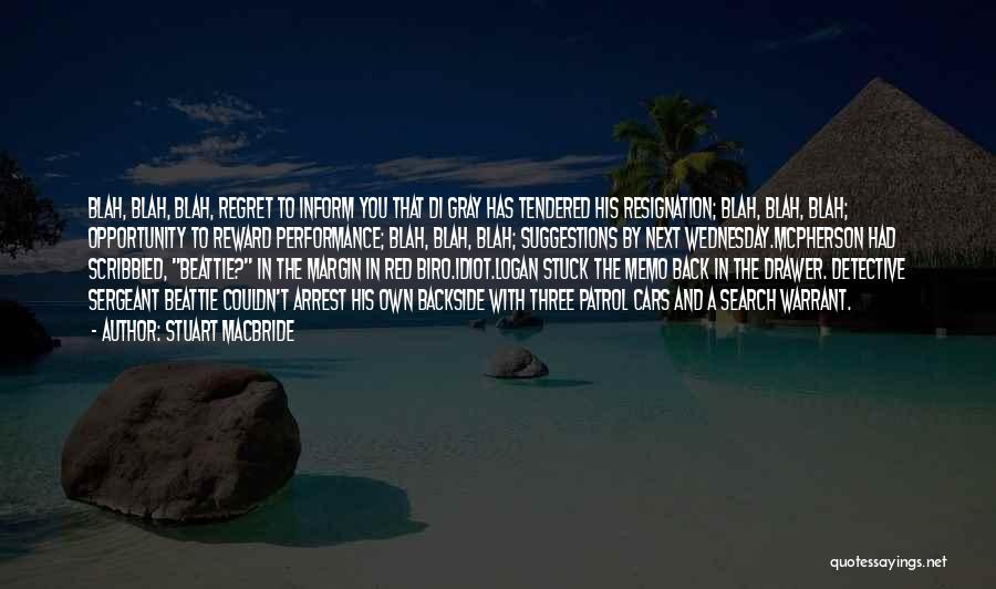 Stuart MacBride Quotes: Blah, Blah, Blah, Regret To Inform You That Di Gray Has Tendered His Resignation; Blah, Blah, Blah; Opportunity To Reward