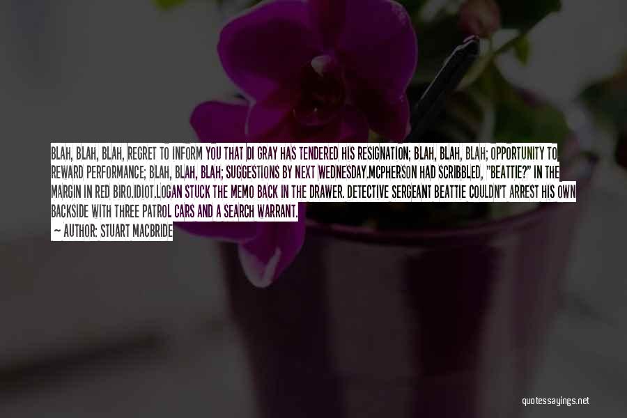 Stuart MacBride Quotes: Blah, Blah, Blah, Regret To Inform You That Di Gray Has Tendered His Resignation; Blah, Blah, Blah; Opportunity To Reward