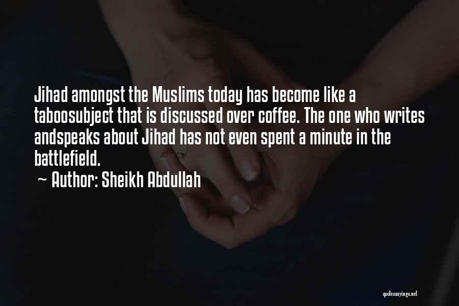 Sheikh Abdullah Quotes: Jihad Amongst The Muslims Today Has Become Like A Taboosubject That Is Discussed Over Coffee. The One Who Writes Andspeaks