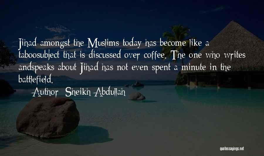 Sheikh Abdullah Quotes: Jihad Amongst The Muslims Today Has Become Like A Taboosubject That Is Discussed Over Coffee. The One Who Writes Andspeaks